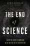 The End of Science · Facing the Limits of Knowledge in the Twilight of the Scientific Age [1996, 2015]